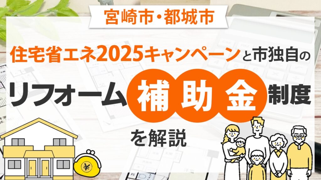 【宮崎市・都城市】住宅省エネ2025キャンペーンと市独自のリフォーム補助金制度を解説